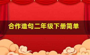 合作造句二年级下册简单