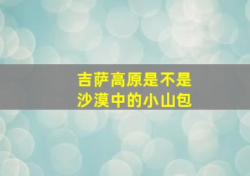 吉萨高原是不是沙漠中的小山包