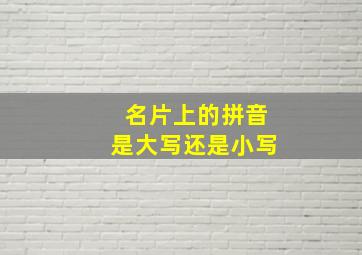 名片上的拼音是大写还是小写