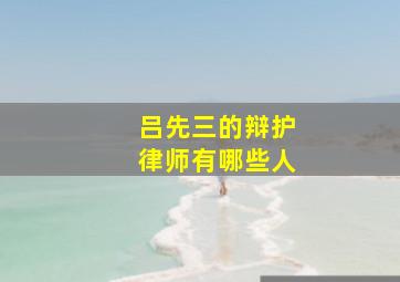 吕先三的辩护律师有哪些人