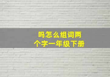 吗怎么组词两个字一年级下册