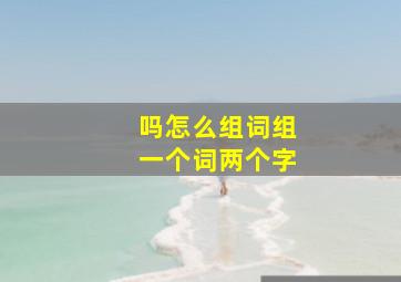 吗怎么组词组一个词两个字