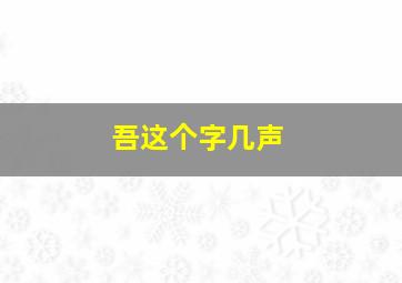 吾这个字几声