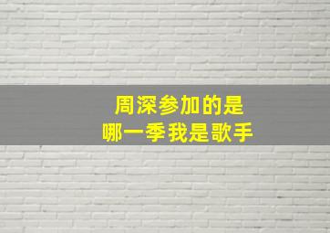 周深参加的是哪一季我是歌手