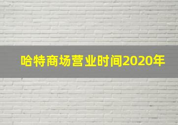 哈特商场营业时间2020年