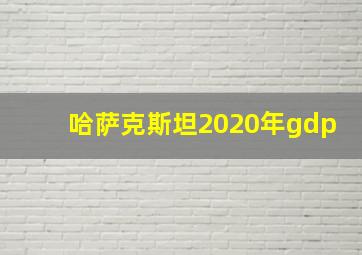 哈萨克斯坦2020年gdp