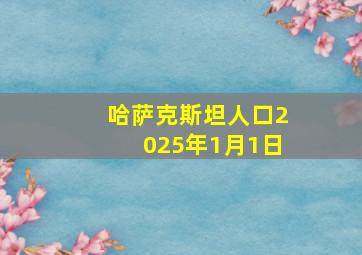 哈萨克斯坦人口2025年1月1日