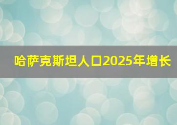 哈萨克斯坦人口2025年增长