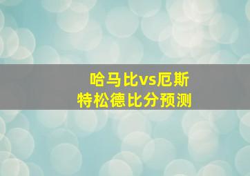 哈马比vs厄斯特松德比分预测