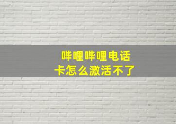 哔哩哔哩电话卡怎么激活不了