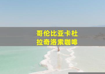 哥伦比亚卡杜拉奇洛索咖啡