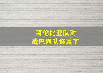 哥伦比亚队对战巴西队谁赢了