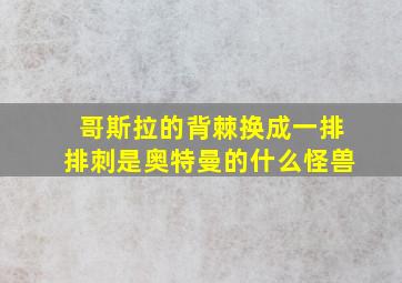 哥斯拉的背棘换成一排排刺是奥特曼的什么怪兽