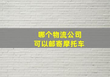 哪个物流公司可以邮寄摩托车