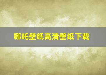 哪吒壁纸高清壁纸下载