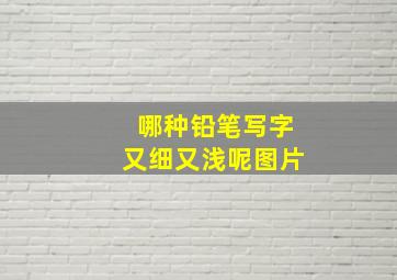 哪种铅笔写字又细又浅呢图片