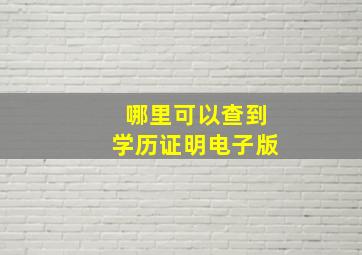 哪里可以查到学历证明电子版