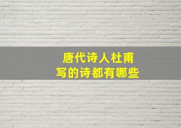 唐代诗人杜甫写的诗都有哪些