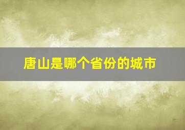 唐山是哪个省份的城市