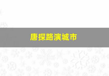 唐探路演城市