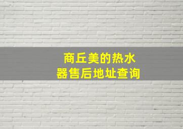 商丘美的热水器售后地址查询