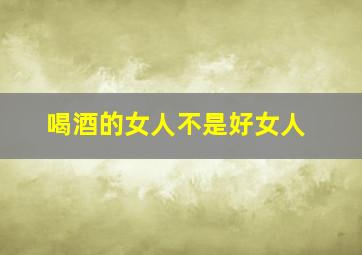 喝酒的女人不是好女人