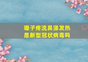 嗓子疼流鼻涕发热是新型冠状病毒吗