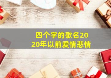 四个字的歌名2020年以前爱情悲情