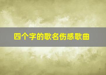 四个字的歌名伤感歌曲