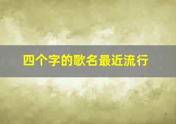 四个字的歌名最近流行