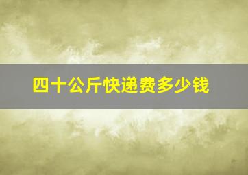 四十公斤快递费多少钱