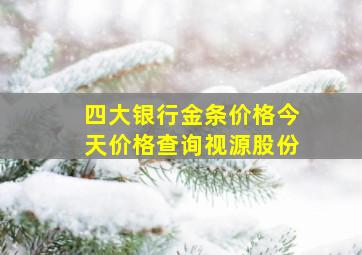 四大银行金条价格今天价格查询视源股份