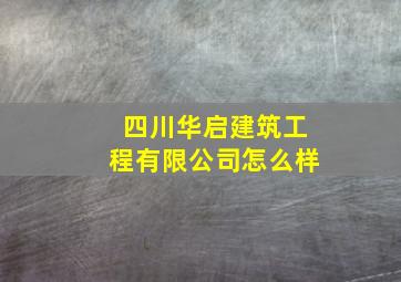 四川华启建筑工程有限公司怎么样