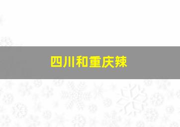 四川和重庆辣