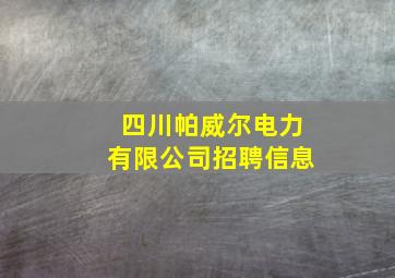 四川帕威尔电力有限公司招聘信息