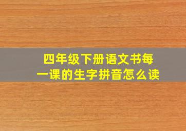 四年级下册语文书每一课的生字拼音怎么读