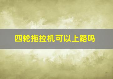 四轮拖拉机可以上路吗