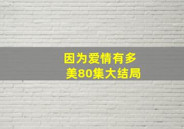 因为爱情有多美80集大结局