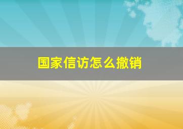 国家信访怎么撤销