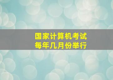 国家计算机考试每年几月份举行