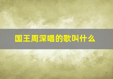 国王周深唱的歌叫什么