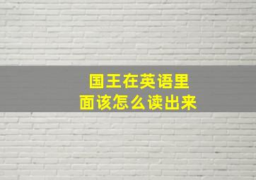 国王在英语里面该怎么读出来