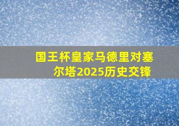 国王杯皇家马德里对塞尔塔2025历史交锋