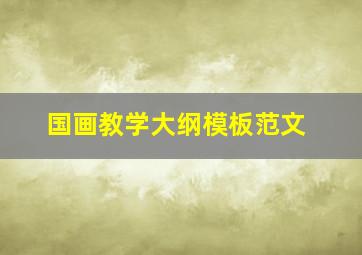 国画教学大纲模板范文