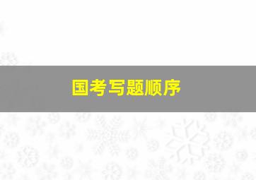 国考写题顺序