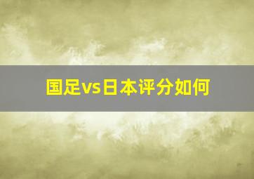 国足vs日本评分如何