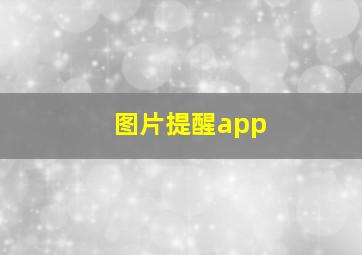 图片提醒app