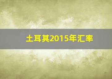 土耳其2015年汇率