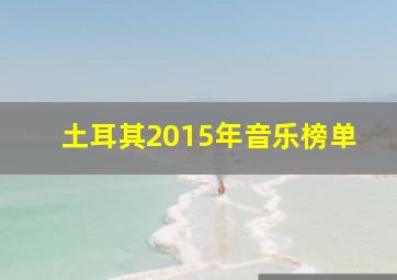 土耳其2015年音乐榜单