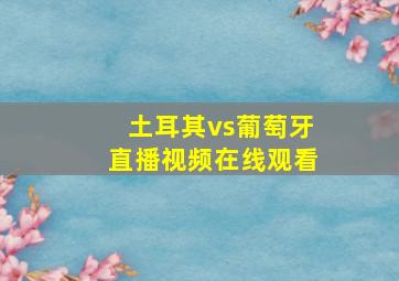 土耳其vs葡萄牙直播视频在线观看